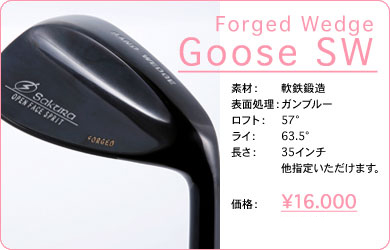 Forged Wedge Goose SW／素材：軟鉄鍛造／表面仕上げ：ガンブルー／ロフト：57°／ライ：63.5°／長さ：35インチ 他指定いただけます。／価格：16,000円／税込価格／送料込み